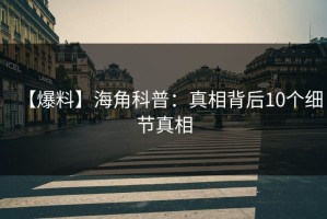 【爆料】海角科普：真相背后10个细节真相