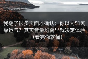 我翻了很多页面才确认：你以为51网靠运气？其实音量均衡早就决定体验（看完你就懂）